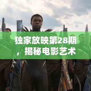 独家放映第28期,揭秘电影艺术的独特魅力与风采