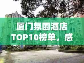 厦门氛围酒店TOP10榜单,感受鹭岛独特魅力体验
