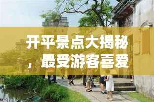 开平景点大揭秘,最受游客喜爱的前十名景点排名!