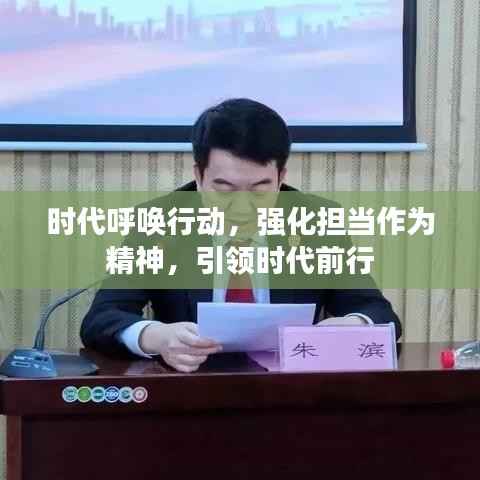 时代呼唤行动,强化担当作为精神,引领时代前行