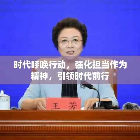 时代呼唤行动,强化担当作为精神,引领时代前行