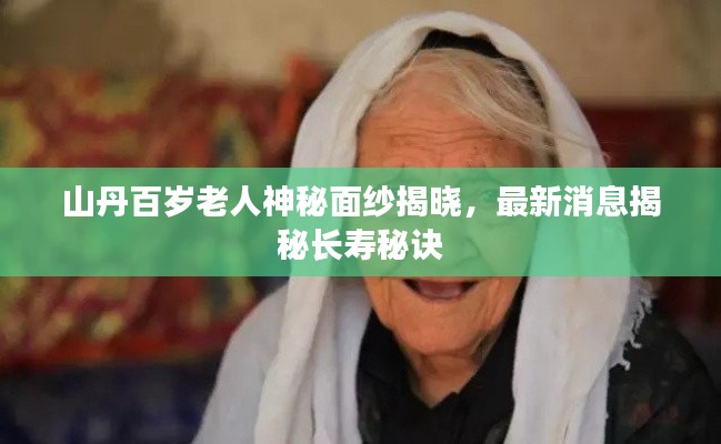 山丹百岁老人神秘面纱揭晓,最新消息揭秘长寿秘诀