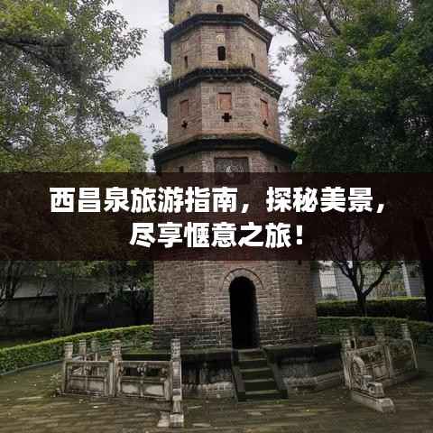 西昌泉旅游指南,探秘美景,尽享惬意之旅!