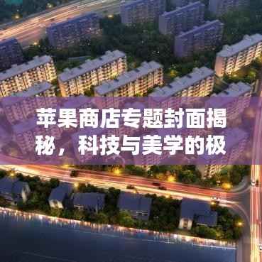 苹果商店专题封面揭秘,科技与美学的极致融合