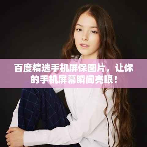 百度精选手机屏保图片,让你的手机屏幕瞬间亮眼!