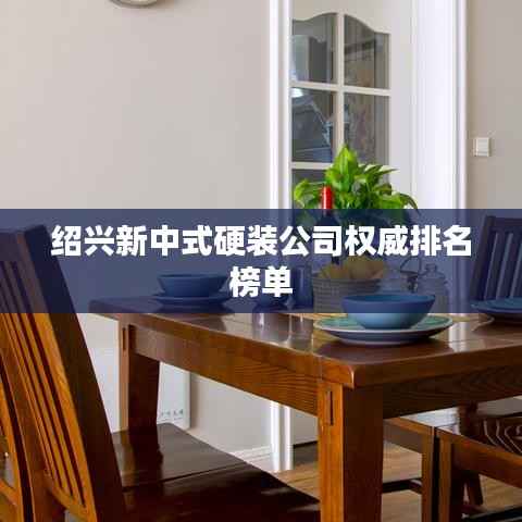 绍兴新中式硬装公司权威排名榜单