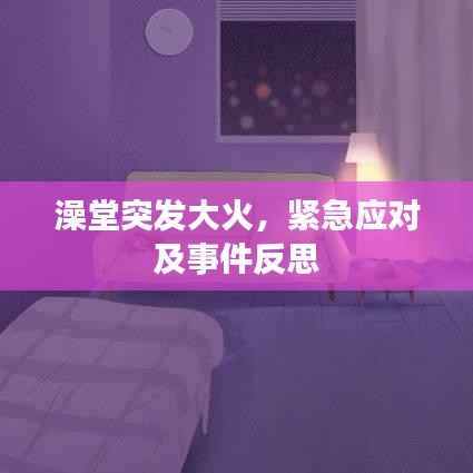 澡堂突发大火,紧急应对及事件反思