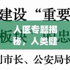 人医专题揭秘，人类健康的忠诚守护者