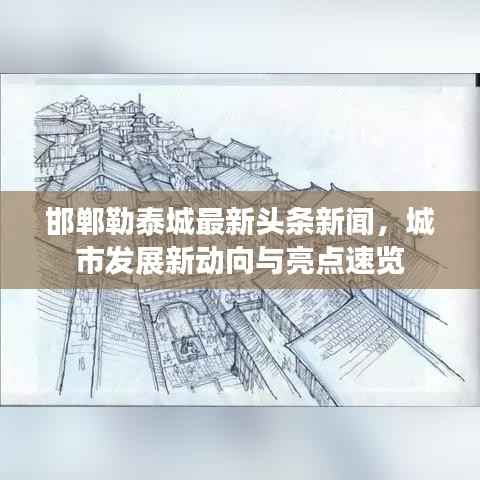邯郸勒泰城最新头条新闻,城市发展新动向与亮点速览