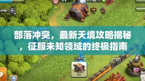 部落冲突,最新天境攻略揭秘,征服未知领域的终极指南