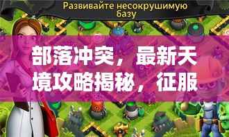 部落冲突,最新天境攻略揭秘,征服未知领域的终极指南