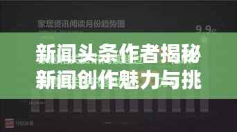新闻头条作者揭秘新闻创作魅力与挑战,深度探索新闻创作的艺术之路