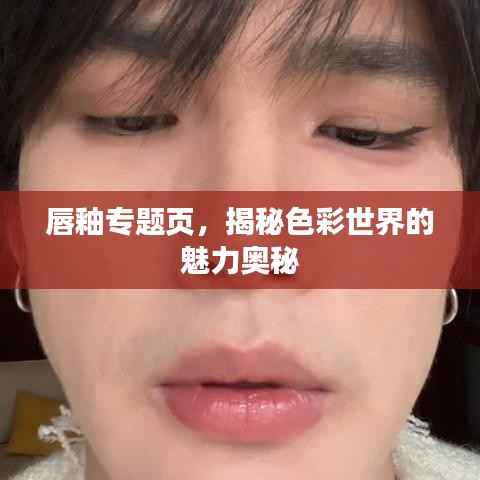 唇釉专题页,揭秘色彩世界的魅力奥秘