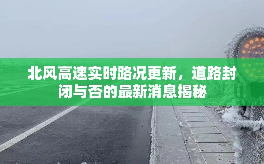 北风高速实时路况更新,道路封闭与否的最新消息揭秘