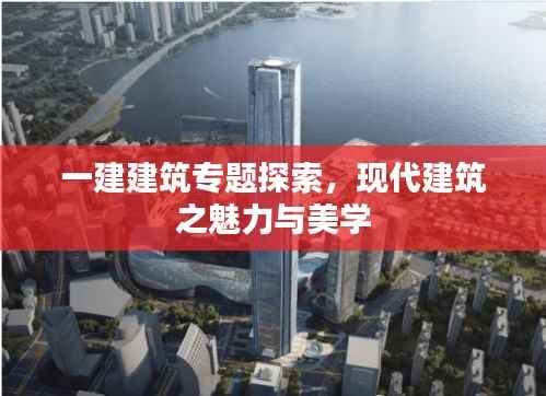 一建建筑专题探索，现代建筑之魅力与美学
