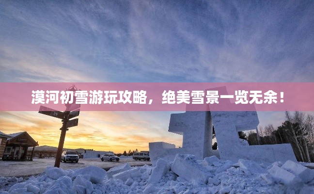 漠河初雪游玩攻略,绝美雪景一览无余!