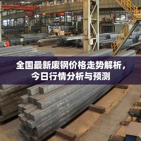 全国最新废钢价格走势解析,今日行情分析与预测