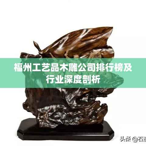 福州工艺品木雕公司排行榜及行业深度剖析