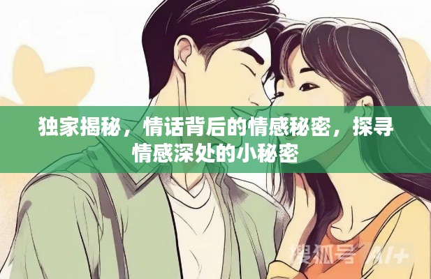独家揭秘,情话背后的情感秘密,探寻情感深处的小秘密