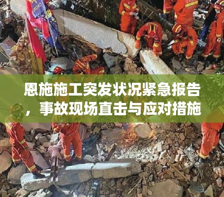 恩施施工突发状况紧急报告,事故现场直击与应对措施